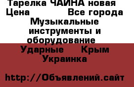 Тарелка ЧАЙНА новая › Цена ­ 4 000 - Все города Музыкальные инструменты и оборудование » Ударные   . Крым,Украинка